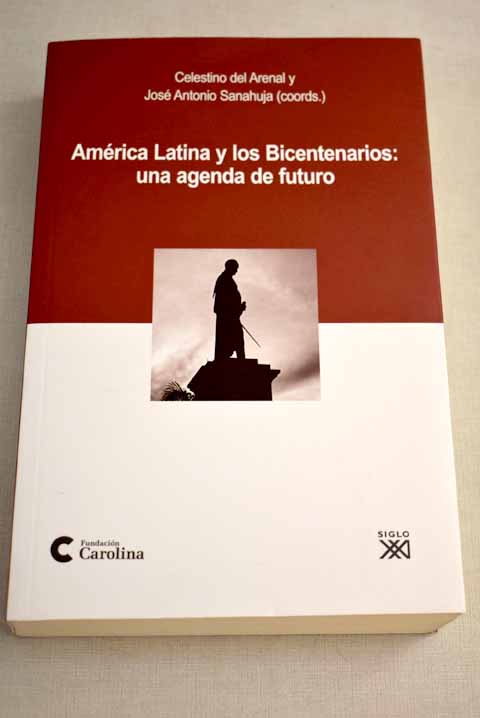 América Latina y los bicentenarios: una agenda de futuro - Del Arenal, Celestino; Sanahuja, José Antonio