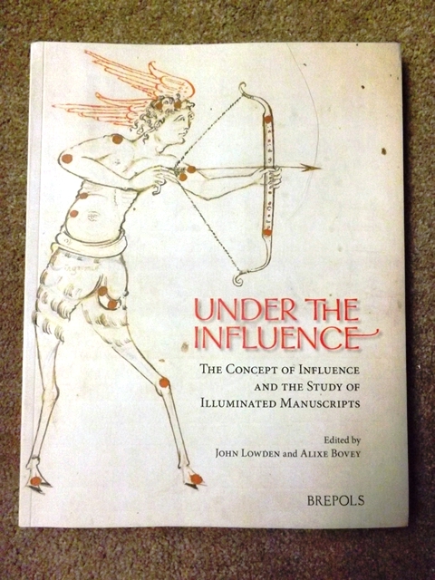 Under the Influence: The Concept of Influence and the Study of Illuminated Manuscripts (Publications of the Research Centre for Illuminated Manuscri) - Alixe Bovey and John Lowden