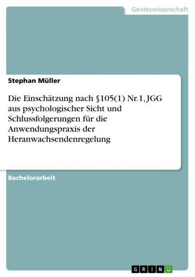 Die Einschätzung nach §105(1) Nr.1, JGG aus psychologischer Sicht und Schlussfolgerungen für die Anwendungspraxis der Heranwachsendenregelung - Stephan Müller