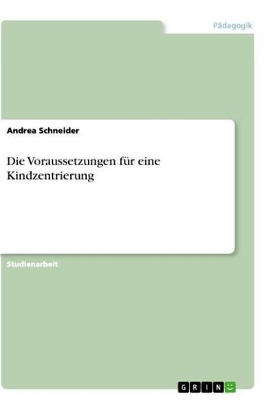 Die Voraussetzungen für eine Kindzentrierung - Andrea Schneider