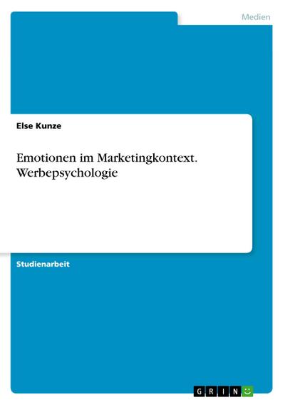 Emotionen im Marketingkontext. Werbepsychologie - Else Kunze