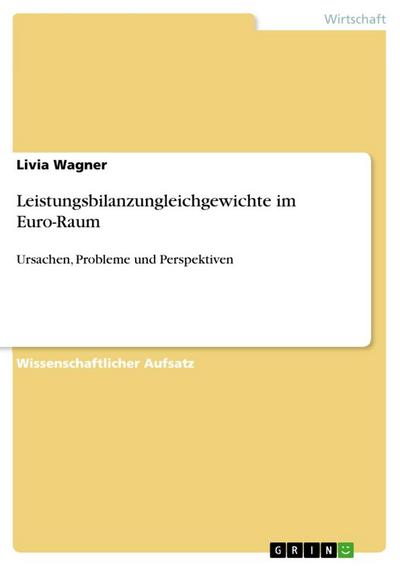 Leistungsbilanzungleichgewichte im Euro-Raum : Ursachen, Probleme und Perspektiven - Livia Wagner