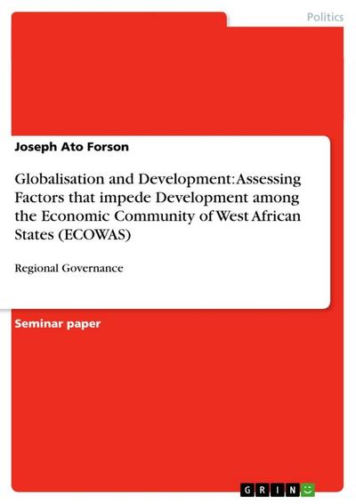 Globalisation and Development: Assessing Factors that impede Development among the Economic Community of West African States (ECOWAS) : Regional Governance - Joseph Ato Forson