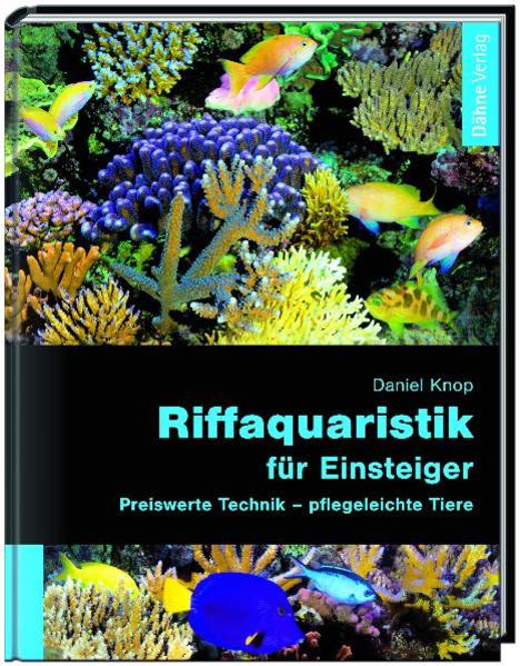 Riffaquaristik für Einsteiger: Preiswerte Technik - pflegeleichte Tiere - Knop, Daniel