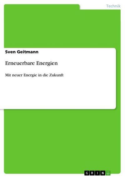 Erneuerbare Energien : Mit neuer Energie in die Zukunft - Sven Geitmann