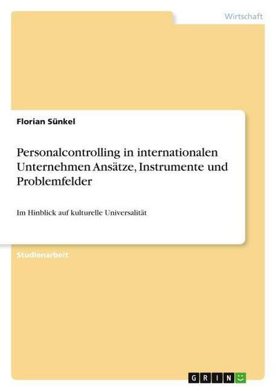 Personalcontrolling in internationalen Unternehmen Ansätze, Instrumente und Problemfelder : Im Hinblick auf kulturelle Universalität - Florian Sünkel