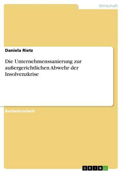 Die Unternehmenssanierung zur außergerichtlichen Abwehr der Insolvenzkrise - Daniela Rietz