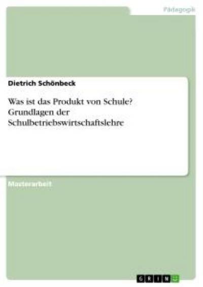 Was ist das Produkt von Schule? Grundlagen der Schulbetriebswirtschaftslehre - Dietrich Schönbeck