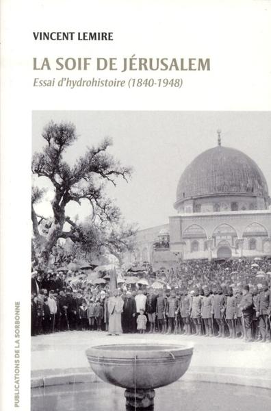 la soif de Jérusalem - essai d'hydrohistoire (1840-1948) - Lemire, Vincent
