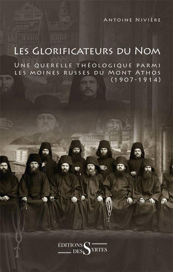 les glorificateurs du nom - une querelle théologique parmi les moines russes du mont Athos (1907-1914) - Niviere, Antoine