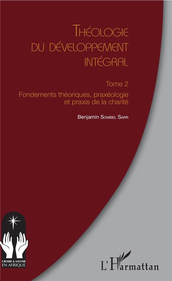théologie du développement intégral t.2 - fondements théoriques, praxéologie et praxis de la charité - Sombel Sarr, Benjamin