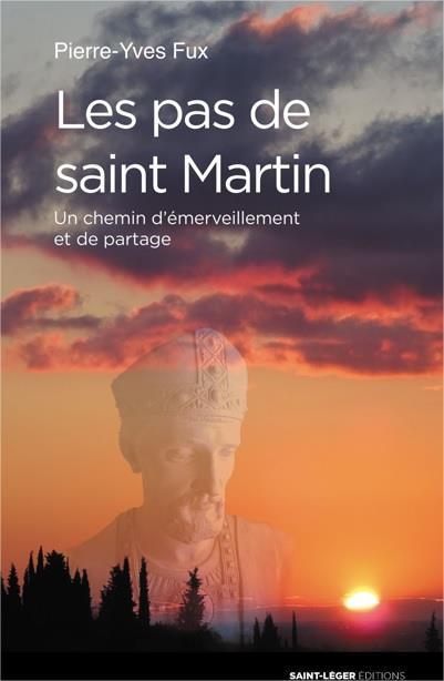 les pas de saint-Martin - un chemin d'émerveillement et de partage - Fux, Pierre-Yves