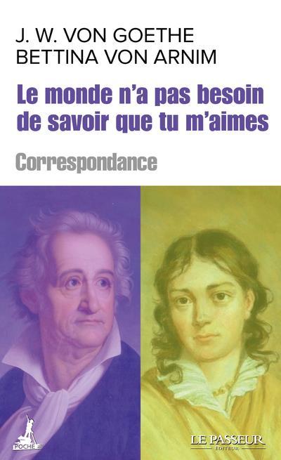 le monde n'a pas besoin de savoir que tu m'aimes - Arnim, Bettina Von - Goethe, Johann Wolfgang Von