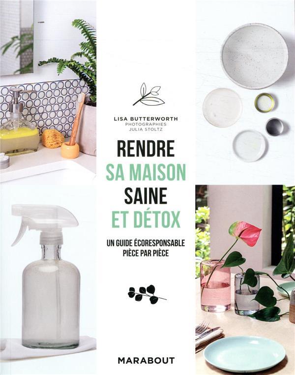rendre sa maison saine et détox - un guide écoresponsable pière par pièce - Butterworth, Lisa - Stoltz, Julia