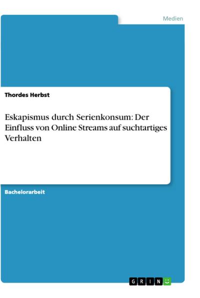 Eskapismus durch Serienkonsum: Der Einfluss von Online Streams auf suchtartiges Verhalten - Thordes Herbst