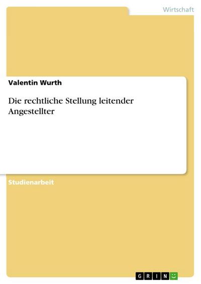 Die rechtliche Stellung leitender Angestellter - Valentin Wurth