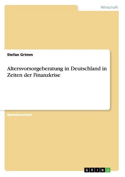 Altersvorsorgeberatung in Deutschland in Zeiten der Finanzkrise - Stefan Grimm