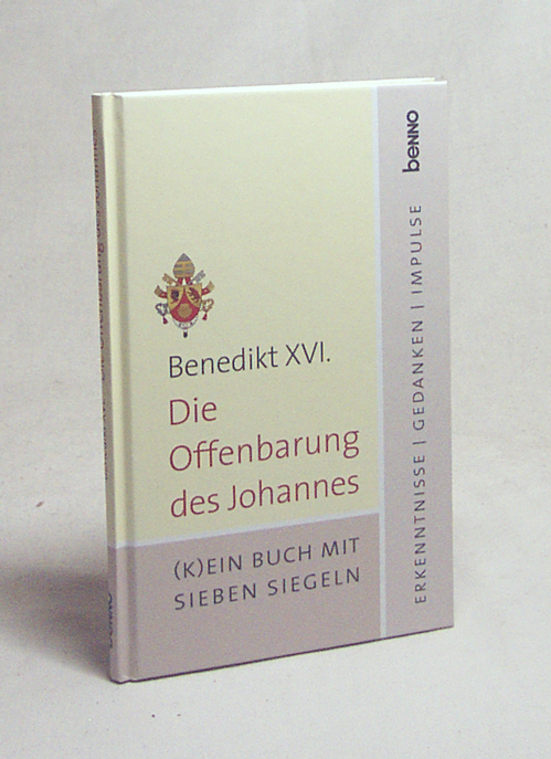 Die Offenbarung des Johannes : (k)ein Buch mit sieben Siegeln ; Erkenntnisse, Gedanken, Impulse / Benedikt XVI. - Benedikt XVI., Papst