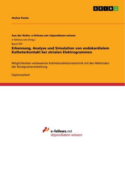 Erkennung, Analyse und Simulation von endokardialem Katheterkontakt bei atrialen Elektrogrammen : Möglichkeiten verbesserter Katheterablationstechnik mit den Methoden der Biosignalverarbeitung - Stefan Ponto