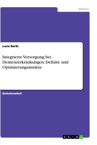 Integrierte Versorgung bei Demenzerkrankungen: Defizite und Optimierungsansätze - Lucie Barth