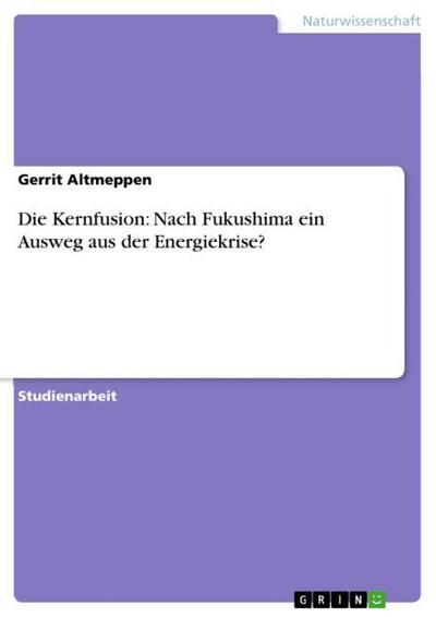 Die Kernfusion: Nach Fukushima ein Ausweg aus der Energiekrise? - Gerrit Altmeppen