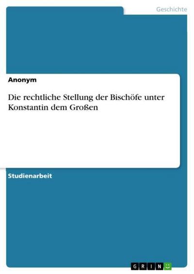 Die rechtliche Stellung der Bischöfe unter Konstantin dem Großen - Anonymous