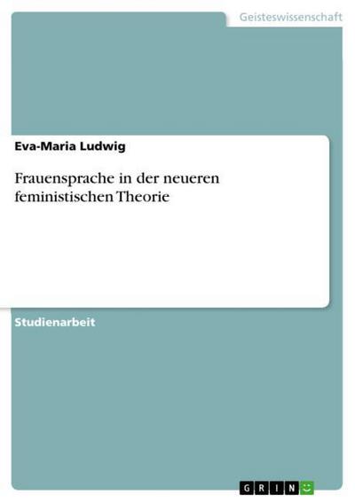 Frauensprache in der neueren feministischen Theorie - Eva-Maria Ludwig