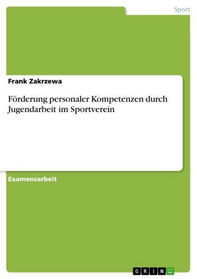 Förderung personaler Kompetenzen durch Jugendarbeit im Sportverein - Frank Zakrzewa