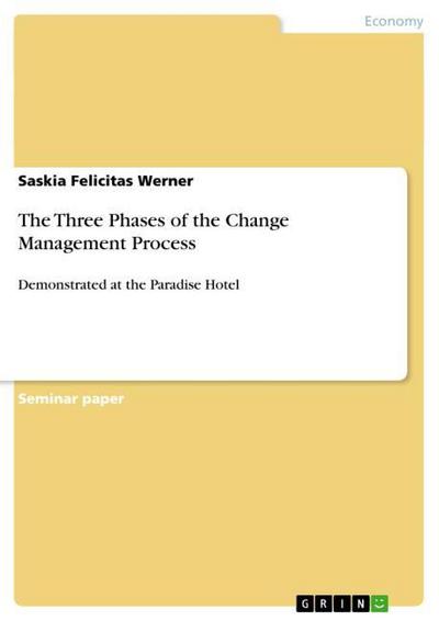 The Three Phases of the Change Management Process : Demonstrated at the Paradise Hotel - Saskia Felicitas Werner