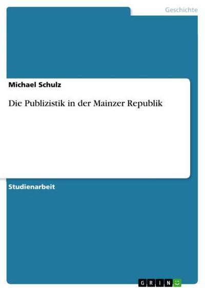 Die Publizistik in der Mainzer Republik - Michael Schulz