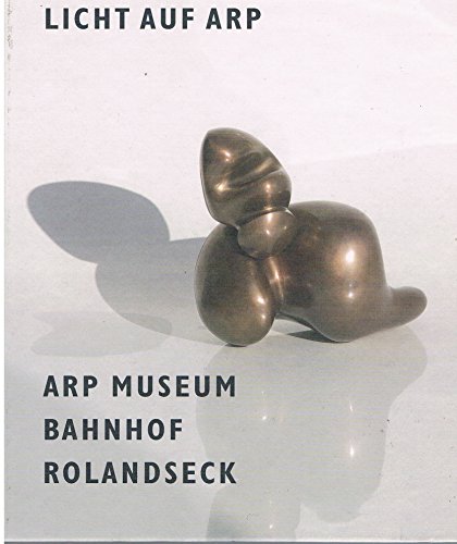 Licht auf Arp : Hans Arp und Sophie Taeuber-Arp aus der Sammlung des Landes Rheinland-Pfalz ; [anlässlich der Ausstellung 