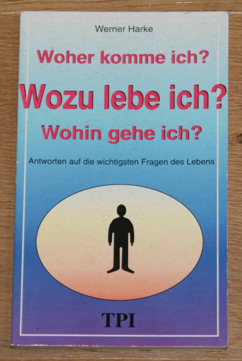 Wozu lebe ich? Woher komme ich? Wohin gehe ich? Antworten auf die wichtigsten Fragen des Lebens. [Jugend mit einer Mission] - Harke, Werner