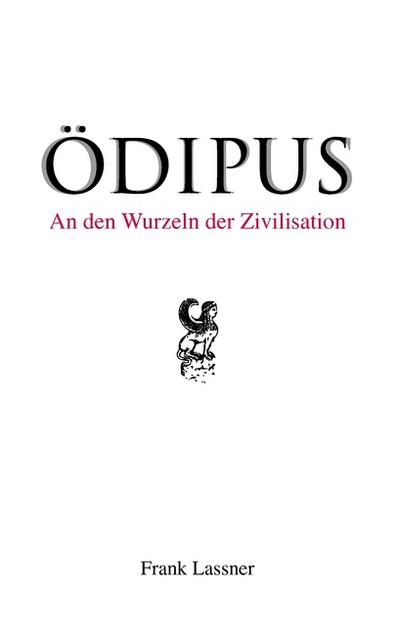 Ödipus : An den Wurzeln der Zivilisation - Frank Lassner