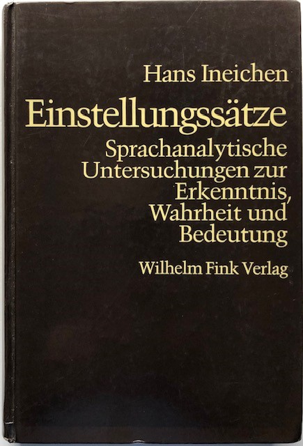 Einstellungssätze. Sprachanalytische Untersuchungen zur Erkenntnis, Wahrheit und Bedeutung. - Ineichen, Hans.