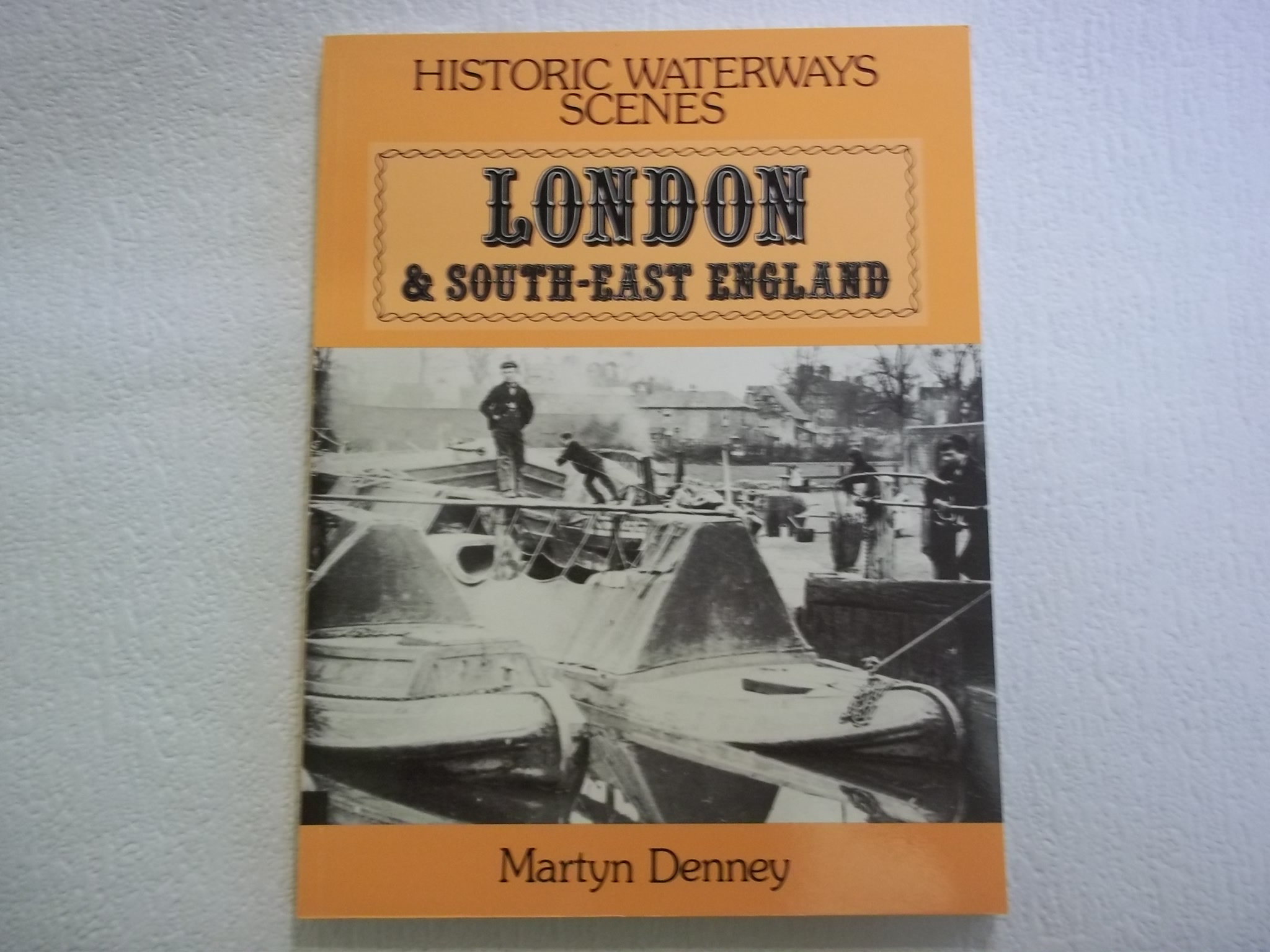 HISTORIC WATERWAYS SCENES: LONDON AND SOUTH-EAST ENGLAND. - Denney, Martyn.