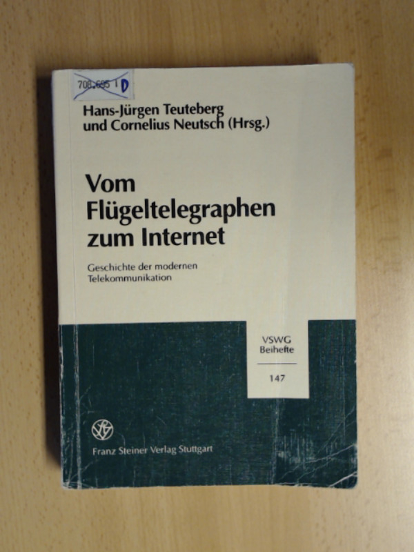 Vom Flügeltelegraphen zum Internet. Geschichte der modernen Telekommunikation. - Teuteberg, Hans-Jürgen und Cornelius Neutsch