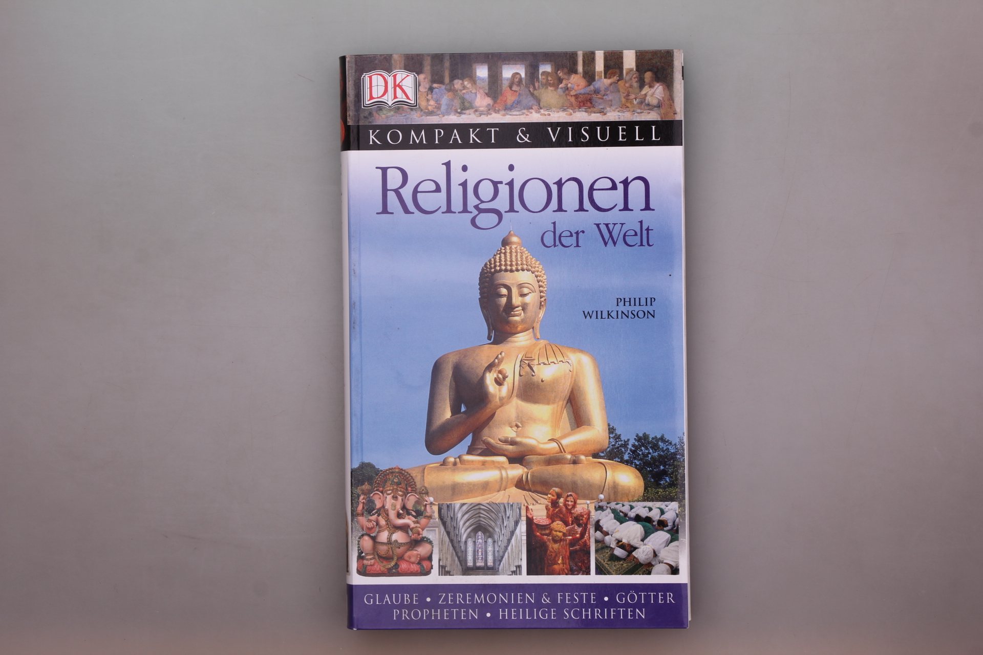 RELIGIONEN DER WELT. Glaube, Zeremonien & Feste, Götter, Propheten, heilige Schriften - Wilkinson, Philip; [Hrsg.]: Wellner-Kempf, Anke