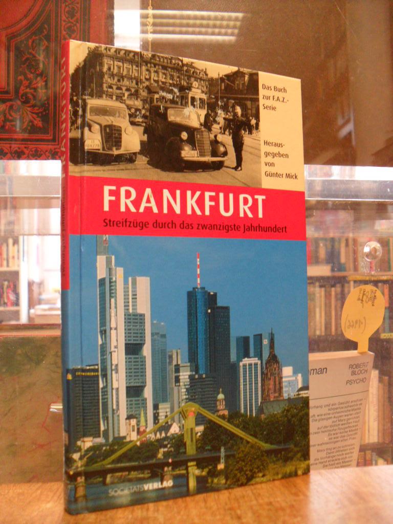 Frankfurt - Streifzüge durch das zwanzigste Jahrhundert [Das Buch zur FAZ-Serie], - Mick, Günter (Hrsg.),