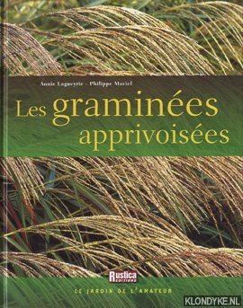Les Graminées apprivoisées. Le Jardin de l'amateur - Lagueyrie, Annie & Maviel, Philippe