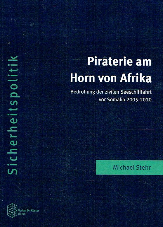 Piraterie am Horn von Afrika: Bedrohung der zivilen Seeschifffahrt vor Somalia 2005-2010 ( Schriftenreihe Sicherheitspolitik, Band 5 ). - Stehr, Michael