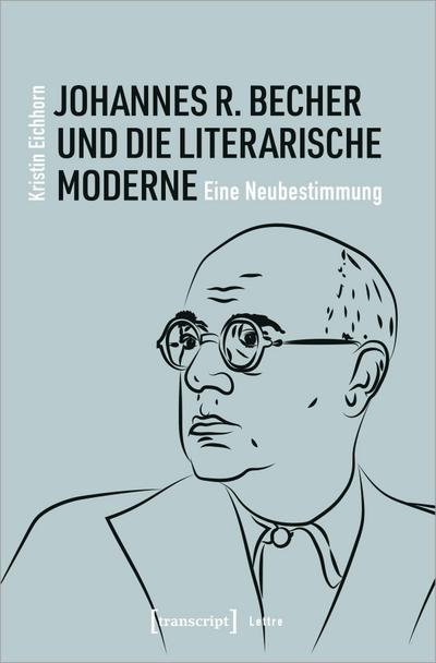 Johannes R. Becher und die literarische Moderne : Eine Neubestimmung - Kristin Eichhorn