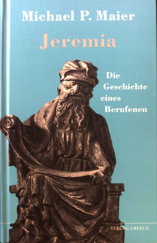 Jeremia : die Geschichte eines Berufenen. Urfelder Reihe ; Bd. 6. - Maier, Michael P.