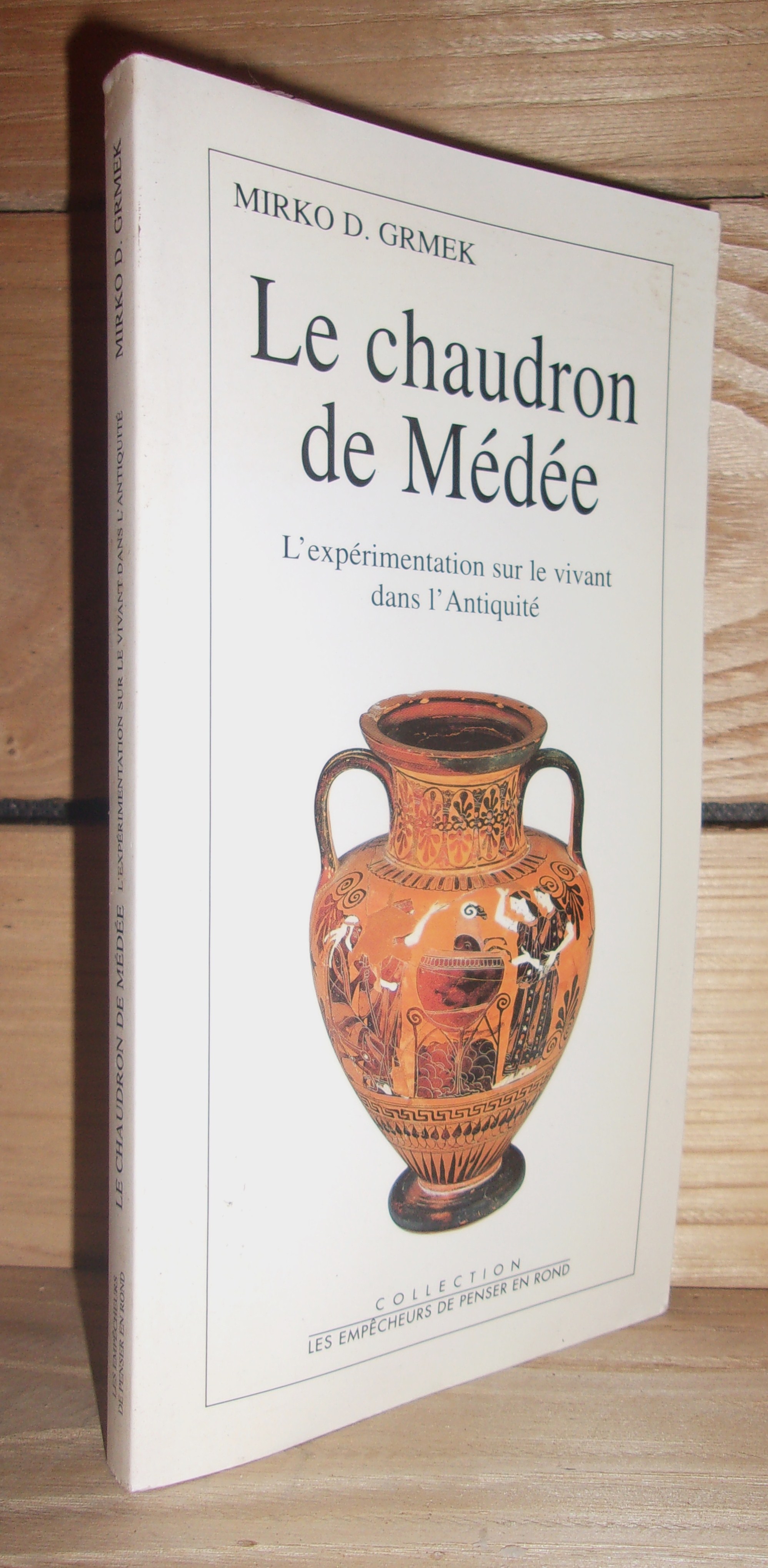 LE CHAUDRON DE MEDEE : L'expérimentation sur le vivant dans l'Antiquité - GRMEK Mirko D.