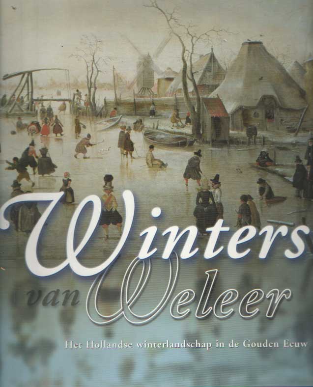 Winters van weleer. Het Hollandse winterlandschap in de gouden eeuw. - SUCHTELEN, ARIANE VAN