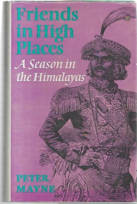 Friends in High Places: A Season in the Himalayas. - Mayne, Peter.