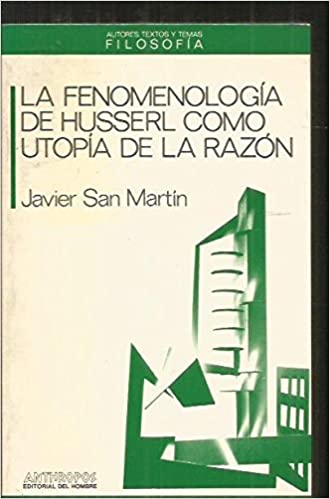 Fenomenología de Husserl como utopía de la razón (Autores, Textos y Temas) - San Martin, Javier
