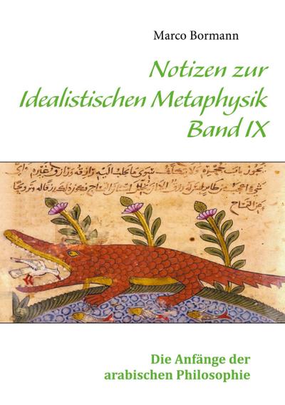 Notizen zur Idealistischen Metaphysik IX : Band IX - Die Anfänge der arabischen Philosophie - Marco Bormann