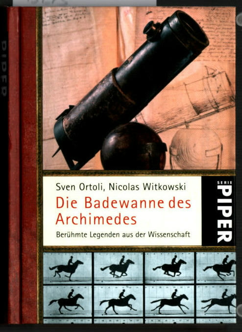 Die Badewanne des Archimedes : berühmte Legenden aus der Wissenschaft. Sven Ortoli ; Nicolas Witkowski. Aus dem Franz. von Juliane Gräbener-Müller / Piper ; 5091. - Ortoli, Sven und Nicolas Witkowski