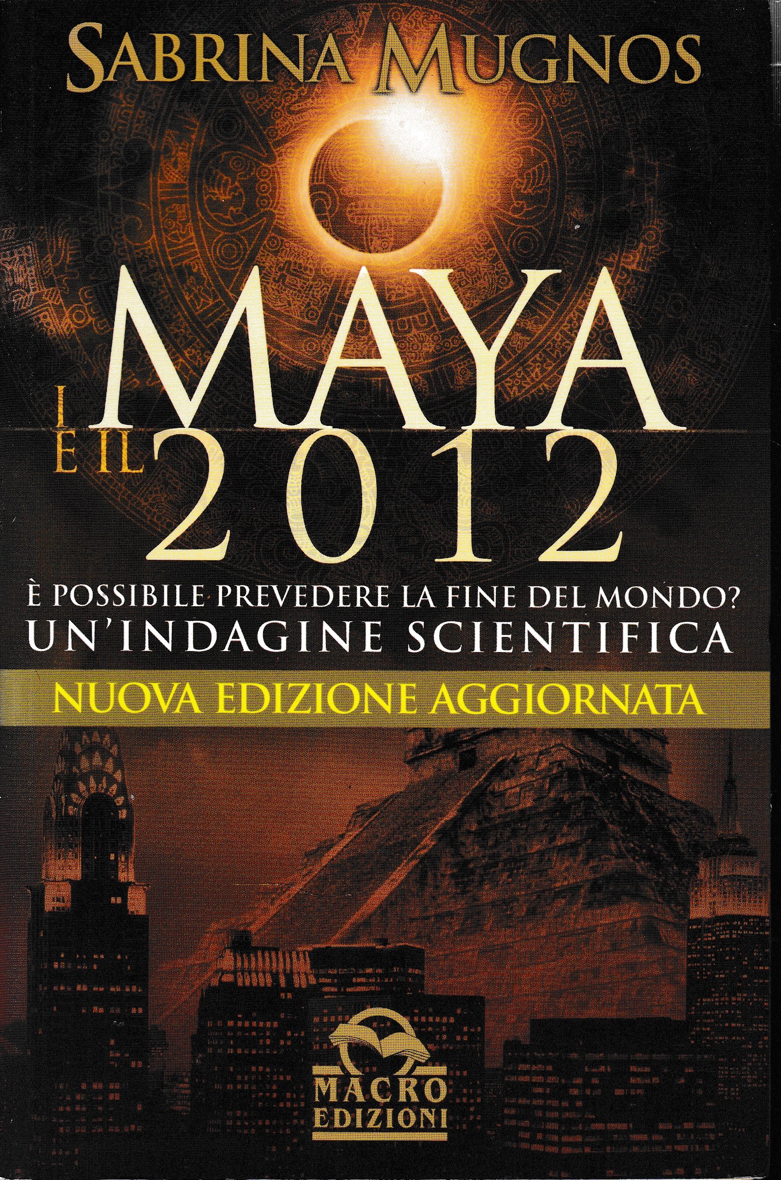 I maya e il 2012. È possibile prevedere la fine del mondo? Un'indagine scientifica - Sabrina Mugnos