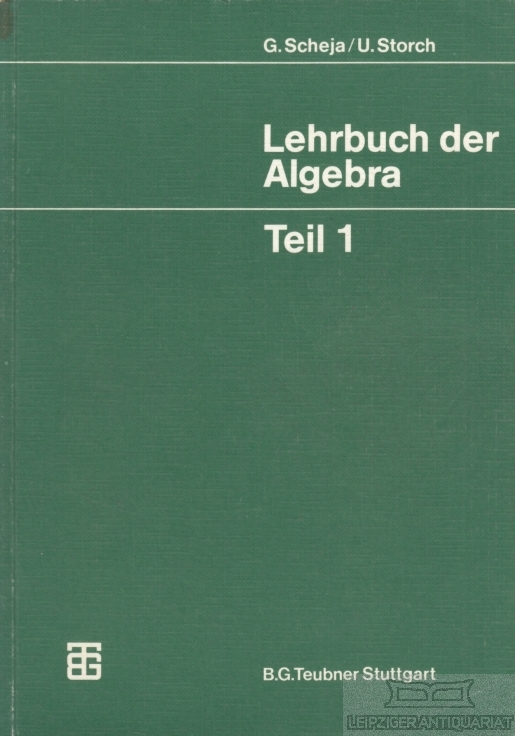 Lehrbuch der Algebra. Teil 1 Unter Einschluß der linearen Algebra - Scheja, G. / Storch, U.
